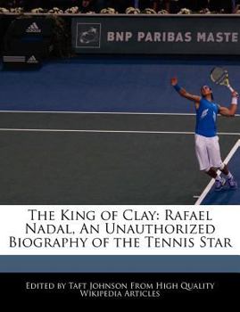 The King of Clay : Rafael Nadal, an Unauthorized Biography of the Tennis Star