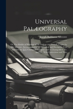 Paperback Universal Palæography: Or, Fac-Similes of Writings of All Nations and Periods, Copies by J.B. Silvestre. Accompanied by an Historical and Dec Book