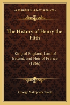 Paperback The History of Henry the Fifth: King of England, Lord of Ireland, and Heir of France (1866) Book