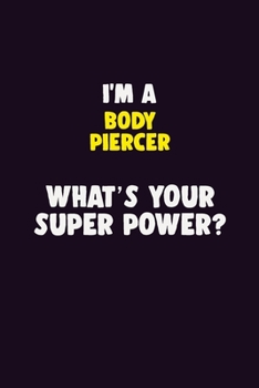 I'M A Body Piercer, What's Your Super Power?: 6X9 120 pages Career  Notebook Unlined  Writing Journal