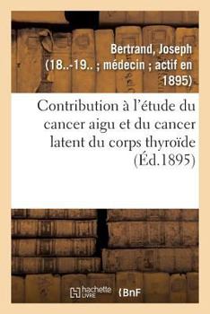 Paperback Contribution À l'Étude Du Cancer Aigu Et Du Cancer Latent Du Corps Thyroïde [French] Book