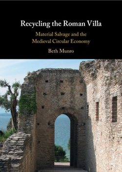 Recycling the Roman Villa: Material Salvage and the Medieval Circular Economy