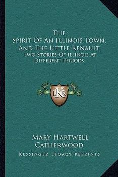 Paperback The Spirit Of An Illinois Town; And The Little Renault: Two Stories Of Illinois At Different Periods Book