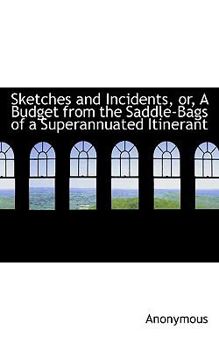 Paperback Sketches and Incidents, Or, a Budget from the Saddle-Bags of a Superannuated Itinerant Book