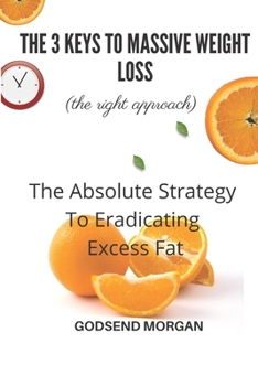 Paperback The 3 Keys To Massive Weight Loss: The Absolute Strategy To Eradicating Excess Fat Book