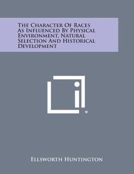 Paperback The Character of Races as Influenced by Physical Environment, Natural Selection and Historical Development Book