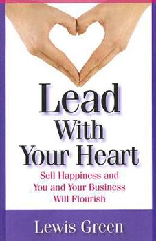 Paperback Lead with Your Heart: Sell Happiness and You and Your Business Will Flourish Book