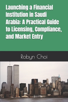 Paperback Launching a Financial Institution in Saudi Arabia: A Practical Guide to Licensing, Compliance, and Market Entry Book