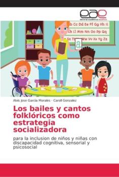 Los bailes y cantos folklóricos como estrategia socializadora: para la inclusion de niños y niñas con discapacidad cognitiva, sensorial y psicosocial