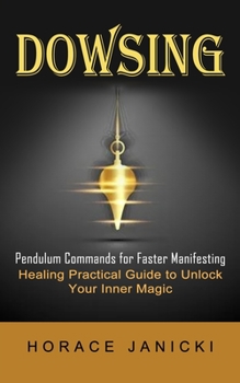 Dowsing: Pendulum Commands for Faster Manifesting