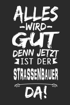 Alles wird gut denn jetzt ist der Strassenbauer da: Notizbuch mit 110 Seiten (German Edition)