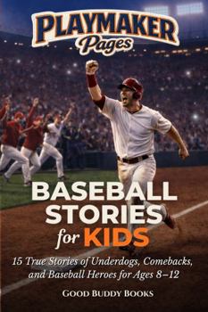 Baseball Stories for Kids: 15 True Stories of Underdogs, Comebacks, and Baseball Heroes for Ages 8–12 (Playmaker Pages)