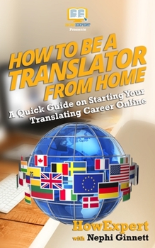 Paperback How to Be a Translator From Home: A Quick Guide on Starting Your Translating Career Online Book