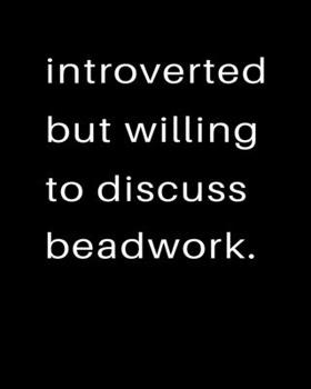 Introverted But Willing To Discuss Beadwork: 2020 Calendar Day to Day Planner Dated Journal Notebook Diary 8" x 10" 110  Pages Clean Detailed Book