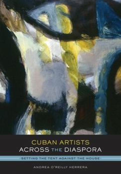 Hardcover Cuban Artists Across the Diaspora: Setting the Tent Against the House (Joe R. and Teresa Lozano Long Series in Latin American and Latino Art and Culture) Book