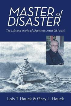 Paperback Master of Disaster: The Life and Works of Shipwreck Artist Ed Pusick Book