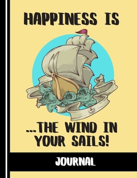Happiness Is The Wind In Your Sails (JOURNAL): Boating/Sailing Quote Print Novelty Gift: Boating Journal for Kids, Sea Cadets, Men, Women and Sailors