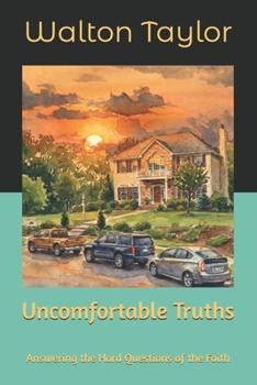 Uncomfortable Truths: Answering the Hard Questions of the Faith