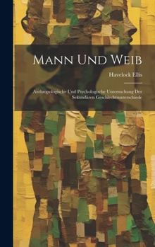 Hardcover Mann Und Weib: Anthropologische Und Psychologische Untersuchung Der Sekundären Geschlechtsunterschiede [German] Book