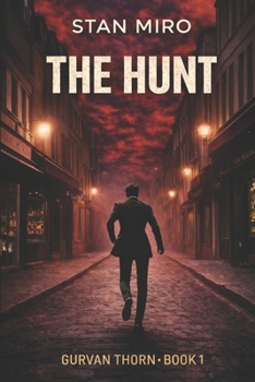 THE HUNT: "For them, nothing and no one will be able to stop him." (The Gurvan Thorn Series)