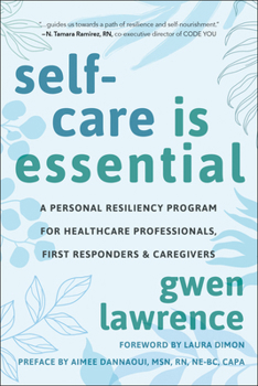 Paperback Self-Care Is Essential: A Personal Resiliency Program for Healthcare Professionals, First Responders & Other Caregivers Book