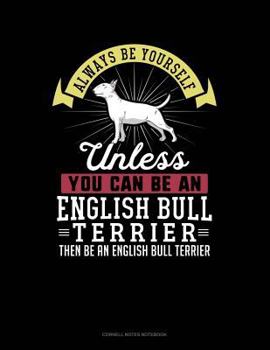 Paperback Always Be Yourself Unless You Can Be an English Bull Terrier Then Be an English Bull Terrier: Cornell Notes Notebook Book