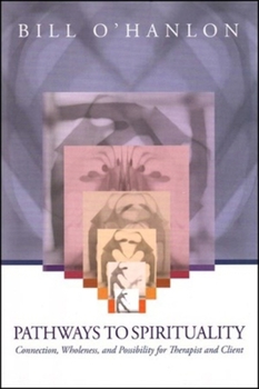 Hardcover Pathways to Spirituality: Connection, Wholeness, and Possibility for Therapist and Client Book