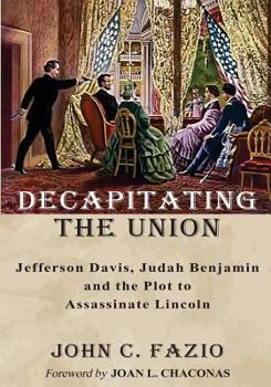 Paperback Decapitating the Union: Jefferson Davis, Judah Benjamin and the Plot to Assassinate Lincoln Book