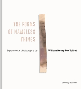 Hardcover The Forms of Nameless Things: Experimental Photographs by William Henry Fox Talbot Book
