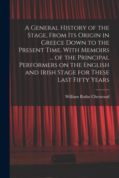 Paperback A General History of the Stage, From Its Origin in Greece Down to the Present Time. With Memoirs ... of the Principal Performers on the English and Ir Book