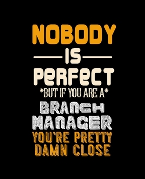 Nobody Is Perfect But If You Are a Branch Manager Your Pretty Damn Close: College Ruled Lined Notebook 120 Pages Perfect Funny Gift keepsake Journal, Diary