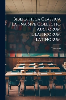 Paperback Bibliotheca Classica Latina Sive Collectio Auctorum Classicorum Latinorum; Volume 66 Book