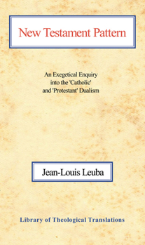 New Testament Pattern: An Exegetical Enquiry into the 'catholic' and 'protestant' Dualism