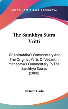 The Samkhya Sutra Vritti: Or Aniruddha's Commentary And The Original Parts Of Vedantin Mahadeva's Commentary To The Samkhya Sutras