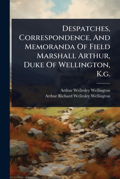 Despatches, Correspondence, And Memoranda Of Field Marshall Arthur, Duke Of Wellington, K.g.
