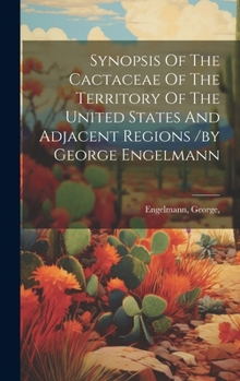 Hardcover Synopsis Of The Cactaceae Of The Territory Of The United States And Adjacent Regions /by George Engelmann Book