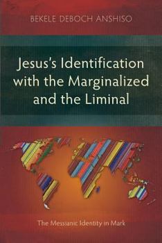 Paperback Jesus's Identification with the Marginalized and the Liminal: The Messianic Identity in Mark Book