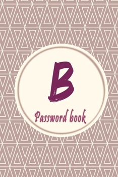 Initials Letter "B" Password Book: Lovely Password keeper, Best way to Track Website, Username, Password and easily Tabbed in Alphabetical Order |Special Password Journal with the Letter "B"