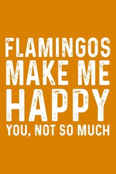 Flamingos Make Me Happy You,Not So Much