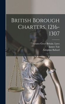 Hardcover British Borough Charters, 1216-1307 Book