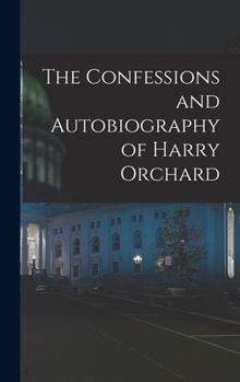 Hardcover The Confessions and Autobiography of Harry Orchard Book