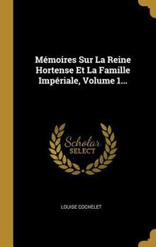 Hardcover Mémoires Sur La Reine Hortense Et La Famille Impériale, Volume 1... [French] Book