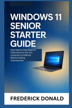 Paperback Windows 11 Senior Starter Guide: Easy Step-by-Step Beginner Instructions to Use Your Computer Confidently Without Feeling Overwhelmed Book