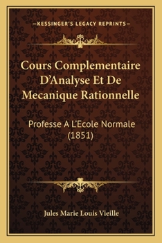 Cours Complementaire D'Analyse Et De Mecanique Rationnelle: Professe A L'Ecole Normale (1851)