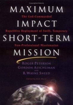 Paperback Maximum Impact Short-Term Mission: The God-Commanded Repetitive Deplayment of Swift, Temporary Non-Professional Missionaries Book