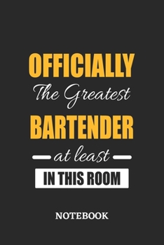 Officially the Greatest Bartender at least in this room Notebook: 6x9 inches - 110 ruled, lined pages • Greatest Passionate Office Job Journal Utility • Gift, Present Idea