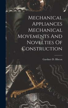 Mechanical Appliances Mechanical Movements And Novelties Of Construction