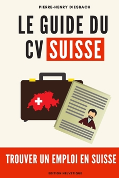 Paperback Le CV SUISSE: Trouver un emploi en Suisse [French] Book