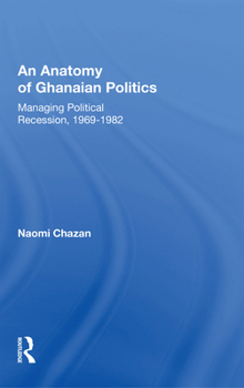 Paperback An Anatomy of Ghanaian Politics: Managing Political Recession, 1969-1982: Managing Political Recession, 1969-1982 Book