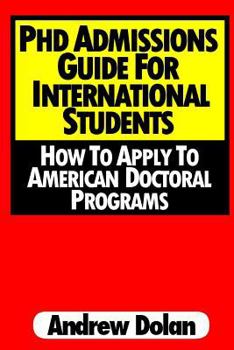 Paperback PhD Admissions Guide for International Students: How to Apply to American Doctoral Programs Book